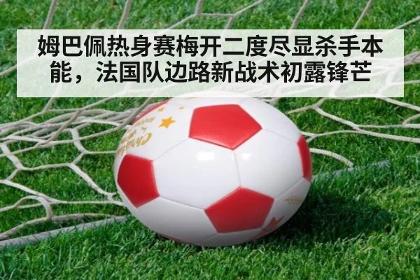 姆巴佩热身赛梅开二度尽显杀手本能,法国队边路新战术初露锋芒